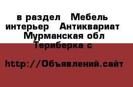  в раздел : Мебель, интерьер » Антиквариат . Мурманская обл.,Териберка с.